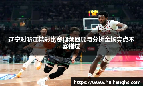 辽宁对浙江精彩比赛视频回顾与分析全场亮点不容错过